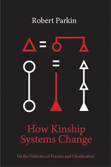How kinship systems change : on the dialectics of practice and classification / Robert Parkin.