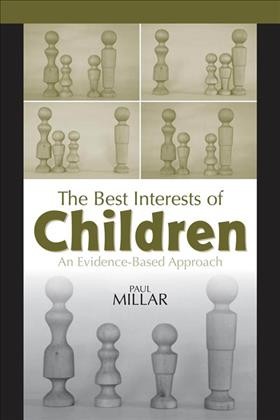 The Best Interests of Children : An Evidence-Based Approach / Paul Millar.