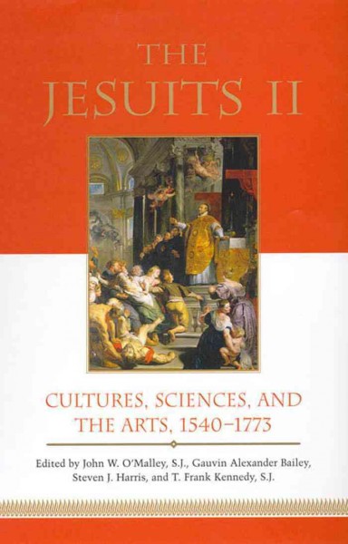 The Jesuits II : Cultures, Sciences, and the Arts, 1540-1773 / John W. O'Malley, T. Frank Kennedy, Steven J. Harris, Gauvin Alexander Bailey.