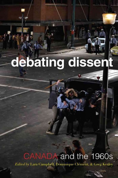 Debating Dissent : Canada and the 1960s / Lara A. Campbell, Gregory S. Kealey, Dominique Clement.