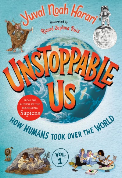 Unstoppable us. Volume 1, How humans took over the world / Yuval Noah Harari ; illustrated by Ricard Zaplana Ruiz.