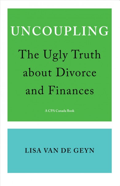 Uncoupling : the ugly truth about divorce and finances / Lisa van de Geyn.