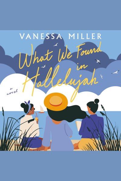What we found in hallelujah : a novel [electronic resource] / Vanessa Miller.