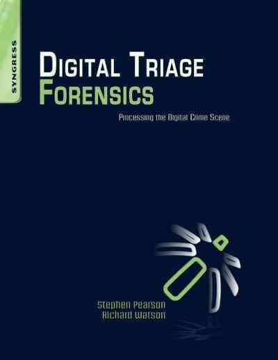 Digital triage forensics : processing the digital crime scene / by Stephen Pearson, Richard Watson ; Michael Harrington, technical editor.