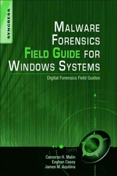 Malware forensics field guide for Windows systems : digital forensics field guides / Cameron H. Malin, Eoghan Casey, James M. Aquilina.