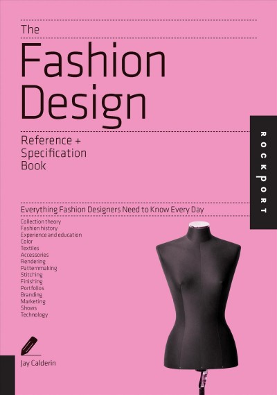 The fashion design reference + specification book : everything fashion designers need to know every day / Jay Calderin.