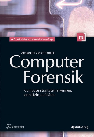 Computer-Forensik : Computerstraftaten erkennen, ermitteln, aufklären / Alexander Geschonneck.