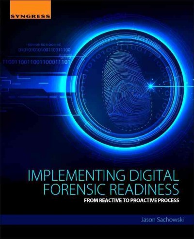 Implementing digital forensic readiness : from reactive to proactive process / Jason Sachowski ; Dmitri Ivtchenko, technical editor.