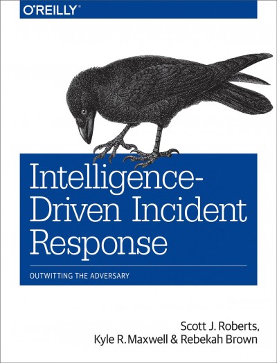 Intelligence-driven incident response : outwitting the adversary / Scott J. Roberts and Rebekah Brown.