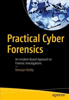 Practical cyber forensics : an incident-based approach to forensic investigations / Niranjan Reddy.
