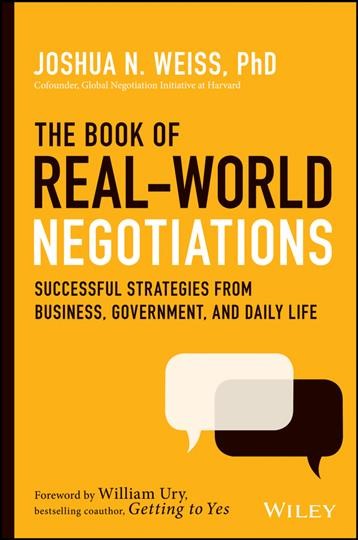 The book of real-world negotiations : successful strategies from business, government, and daily life / Joshua N. Weiss , Ph.D.