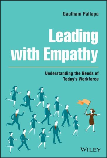 Leading with empathy : understanding the needs of today's workforce / Gautham Pallapa.