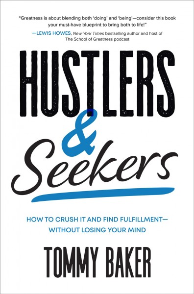 Hustlers and seekers : how to crush it and find fulfillment-without losing your mind / Tommy Baker.