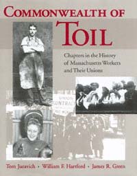 Commonwealth of toil : chapters in the history of Massachusetts workers and their unions / Tom Juravich, William F. Hartford, James R. Green.