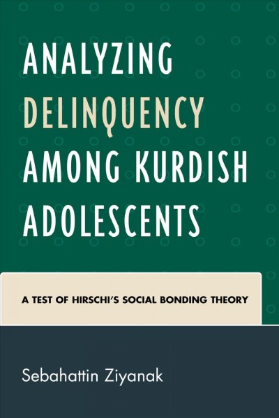 Analyzing delinquency among Kurdish adolescents : a test of Hirschi's social bonding theory / Sebahattin Ziyanak.