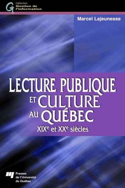 Lecture publique et culture au Québec [electronic resource] : XIXe et XXe siècles / Marcel Lajeunesse.