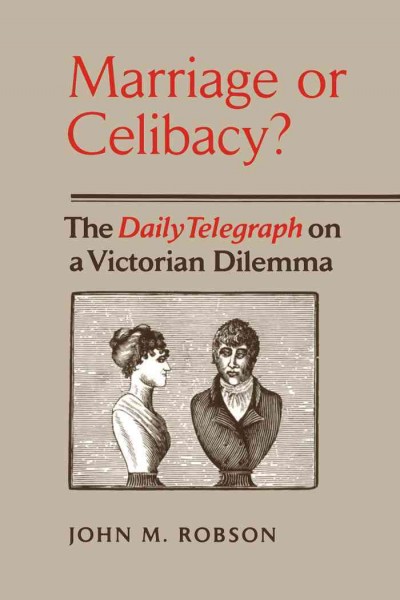 Marriage or celibacy? [electronic resource] : the Daily telegraph on a Victorian dilemma / John M. Robson.