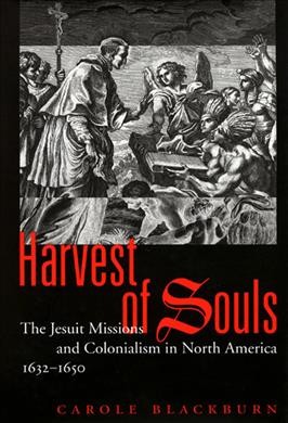 Harvest of souls [electronic resource] : the Jesuit missions and colonialism in North America, 1632-1650 / Carole Blackburn.
