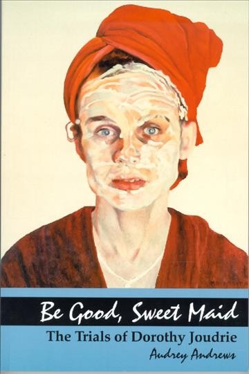 Be good, sweet maid [electronic resource] : the trials of Dorothy Joudrie / by Audrey Andrews.
