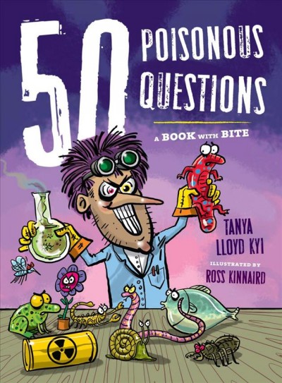 50 poisonous questions : a book with bite / Tanya Lloyd Kyi ; illustrated by Ross Kinnaird.