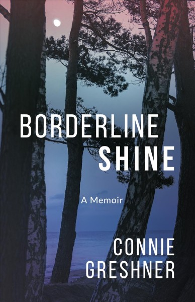 Borderline shine : a memoir / Connie Greshner.