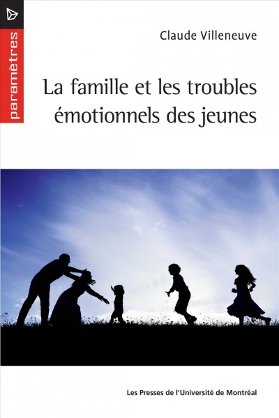 La famille et les troubles émotionnels des jeunes / Claude Villeneuve.