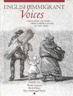 English immigrant voices [electronic resource] : labourers' letters from Upper Canada in the 1830s / edited by Wendy Cameron, Sheila Haines, Mary McDougall Maude.