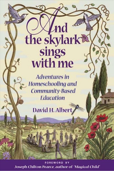 And the skylark sings with me [electronic resource] : adventures in homeschooling and commmunity-based education / David H. Albert.