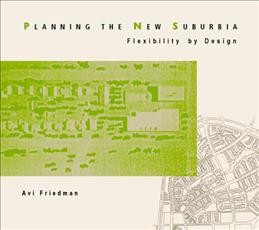 Planning the new suburbia [electronic resource] : flexibility by design / Avi Friedman ; with David Krawitz ... [et al.].