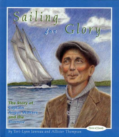 Sailing for glory : the story of Captain Angus Walters / by Teri-Lynn Janveau and Allister Thompson ; illustrations by Samantha Thompson.