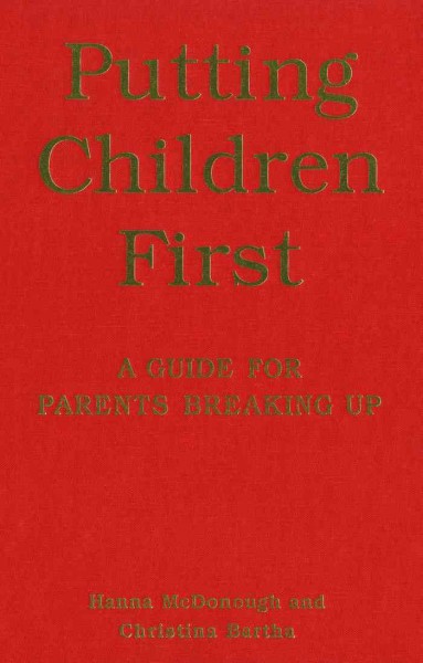 Putting children first [electronic resource] : a guide for parents breaking up / Hanna McDonough and Christina Bartha.
