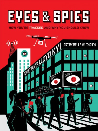 Eyes & spies : how you're tracked and why you should know / Tanya Lloyd Kyi ; art by Belle Wuthrich.
