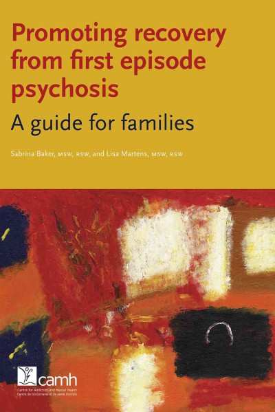 Promoting recovery from first episode psychosis [electronic resource] : a guide for families / Sabrina Baker, Lisa Martens.