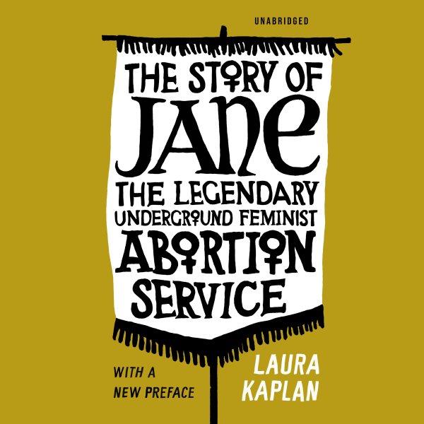 The story of jane [electronic resource] : The legendary underground feminist abortion service. Laura Kaplan.