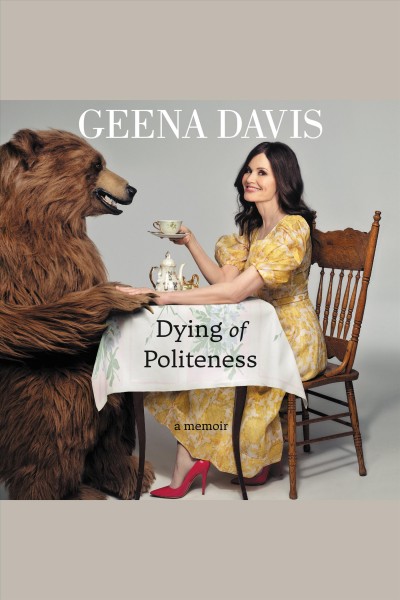 Dying of politeness [electronic resource] : A memoir. Geena Davis.