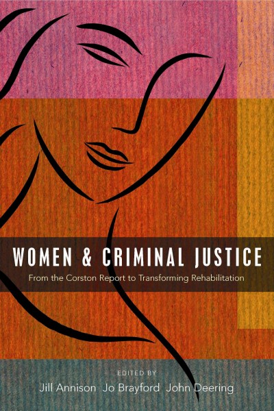 Women and criminal justice : from the Corston Report to transforming rehabilitation / edited by Jill Annison, Jo Brayford and John Deering.
