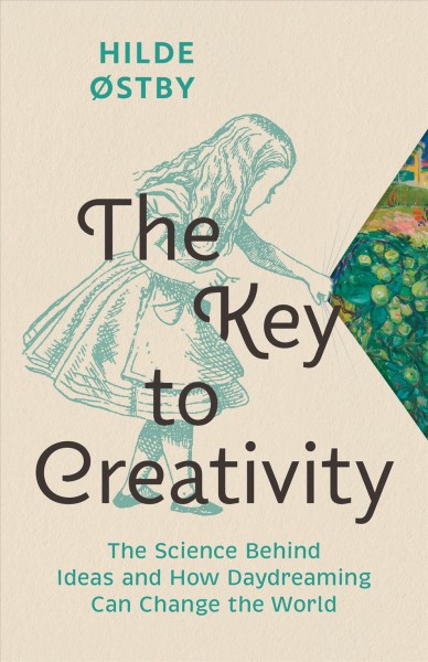 The key to creativity : the science behind ideas and how daydreaming can chnage the world / Hilde Østby.