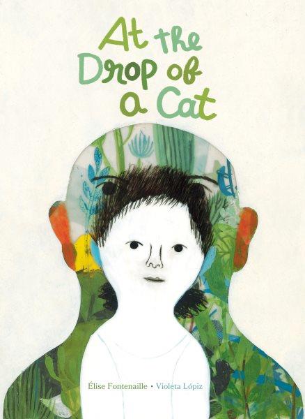 At the drop of a cat / written by Élise Fontenaille ; illustrations by Violeta Lópiz ; translated from French by Karin Snelson & Emilie Robert Wong.