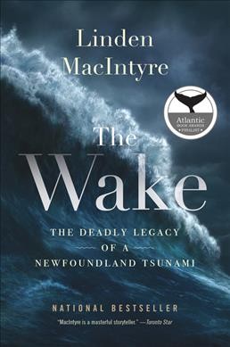 The wake : the deadly legacy of a Newfoundland tsunami / Linden MacIntyre.