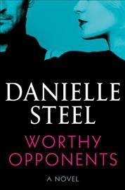 Worthy opponents : a novel / Danielle Steel.