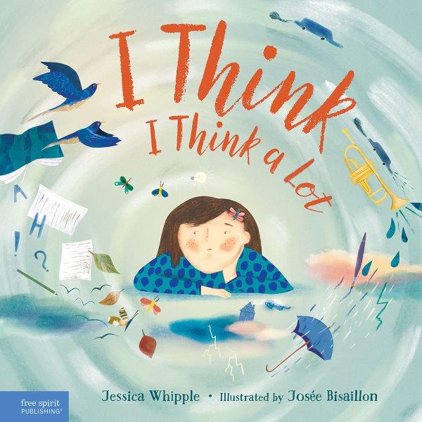 I think I think a lot / Jessica Whipple ; illustrated by Josée Bisaillon.