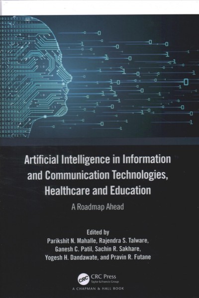 Artificial intelligence in information and communication technologies, healthcare and education : a roadmap ahead / edited by Parikshit N. Mahalle [and 5 others].