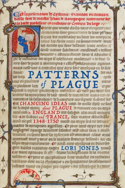 Patterns of plague : changing ideas about plague in England and France, 1348-1750 / Lori Jones.