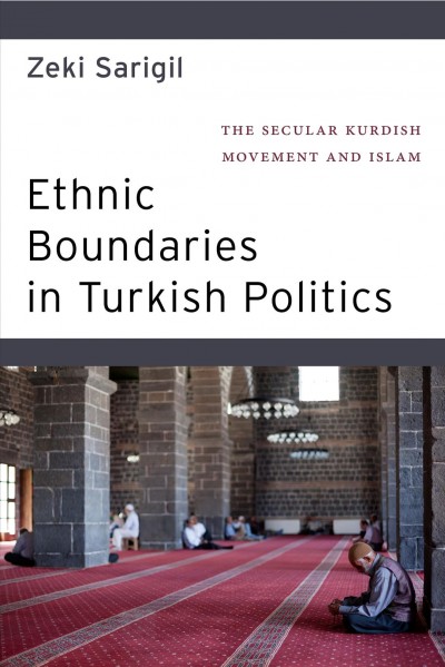 Ethnic boundaries in Turkish politics : the secular Kurdish movement and Islam / Zeki Sarigill.