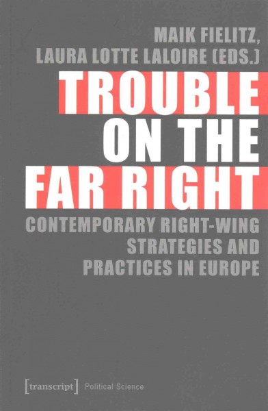 Trouble on the far right : contemporary right-wing strategies and practices in Europe / Maik Fielitz, Laura Lotte Laloire (eds.).