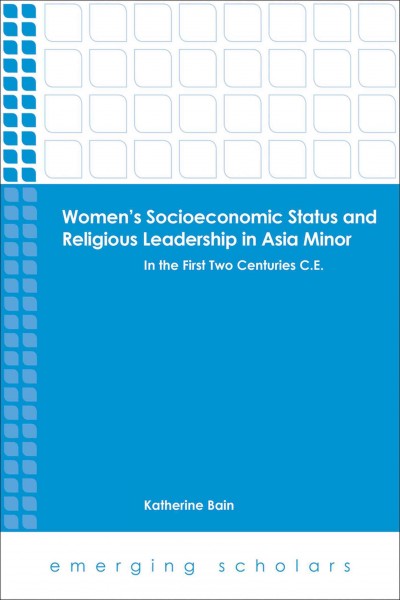 Women's socioeconomic status and religious leadership in Asia Minor in the first two centuries C.E. / Katherine Bain.