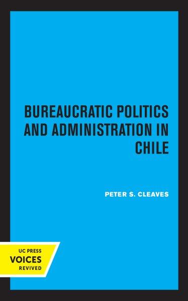Bureaucratic Politics and Administration in Chile [electronic resource].