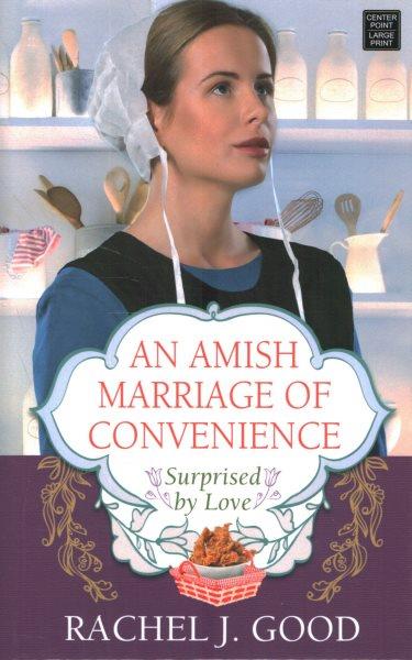An Amish marriage of convenience / Rachel J. Good.