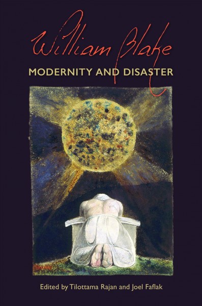 William Blake : modernity and disaster / edited by Tilottama Rajan and Joel Faflak.