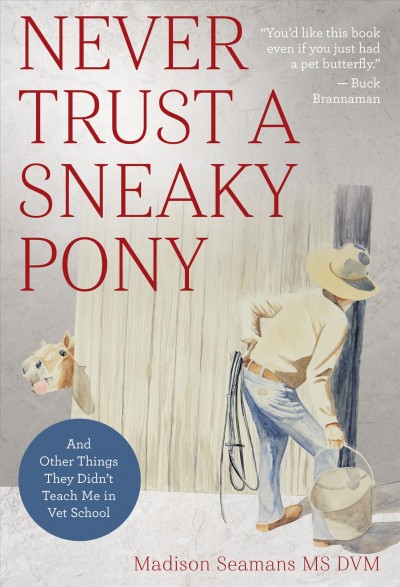 Never trust a sneaky pony : and other things they didn't teach me in vet school / Madison Seamans.